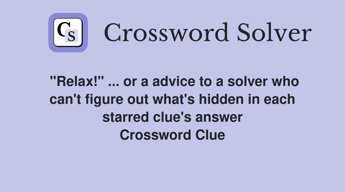 "Relax!" or a advice to a solver who can't figure out what's hidden